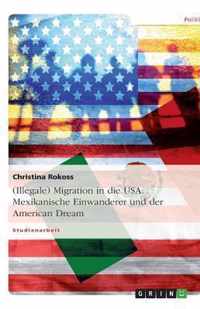 (Illegale) Migration in die USA. Mexikanische Einwanderer und der American Dream