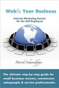 Webify Your Business, Internet Marketing Secrets for the Self-Employed