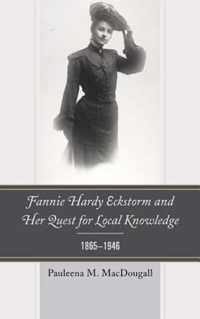 Fannie Hardy Eckstorm and Her Quest for Local Knowledge, 1865-1946