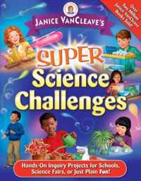 Janice Vancleave's Super Science Challenges: Hands-On Inquiry Projects for Schools, Science Fairs, or Just Plain Fun!