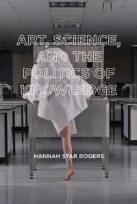 Art, Science, and the Politics of Knowledge