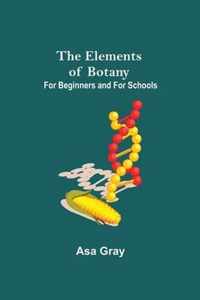 The Elements of Botany; For Beginners and For Schools