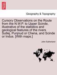 Cursory Observations on the Route from the N.W.P. to Upper Scinde, Illustrative of the Statistics and Geological Features of the Rivers Sutlej, Punjnud or Chena, and Scinde or Indus. [with Maps.]