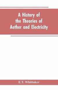 A history of the theories of aether and electricity