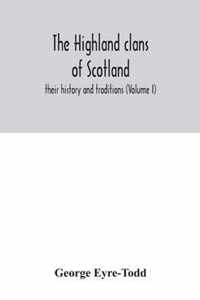 The Highland clans of Scotland; their history and traditions (Volume I)