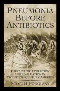 Pneumonia Before Antibiotics - Therapeutic Evaluation in Twentieth-Century America