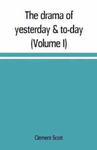 The drama of yesterday & to-day (Volume I)