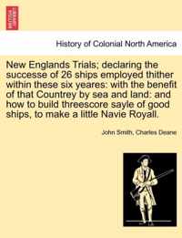 New Englands Trials; Declaring the Successe of 26 Ships Employed Thither Within These Six Yeares