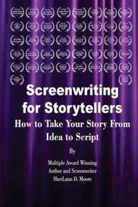 Screenwriting for Storytellers How to Take Your Story From Idea to Script