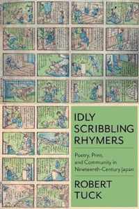 Idly Scribbling Rhymers  Poetry, Print, and Community in NineteenthCentury Japan