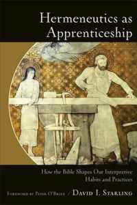 Hermeneutics as Apprenticeship How the Bible Shapes Our Interpretive Habits and Practices