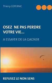 Osez ne pas perdre votre vie...