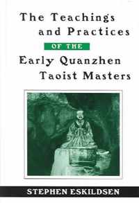 The Teachings and Practices of the Early Quanzhen Taoist Masters