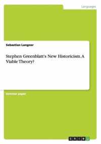 Stephen Greenblatt's New Historicism. A Viable Theory?