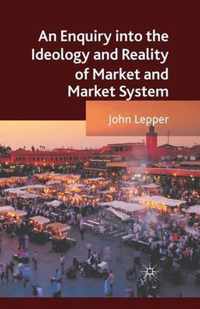 An Enquiry into the Ideology and Reality of Market and Market System