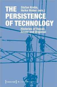 The Persistence of Technology - Histories of Repair, Reuse, and Disposal