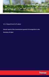 Annual report of the Commissioner general of Immigration to the Secretary of Labor