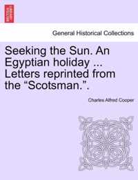 Seeking the Sun. an Egyptian Holiday ... Letters Reprinted from the Scotsman..