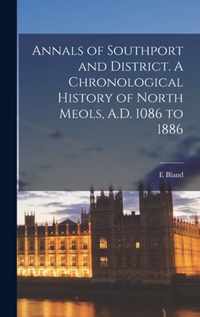 Annals of Southport and District. A Chronological History of North Meols, A.D. 1086 to 1886