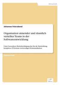 Organisation atmender und raumlich verteilter Teams in der Softwareentwicklung