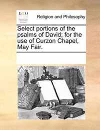 Select Portions of the Psalms of David; For the Use of Curzon Chapel, May Fair.