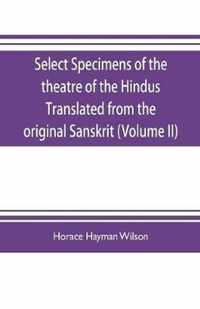 Select Specimens of the theatre of the Hindus Translated from the original Sanskrit (Volume II)