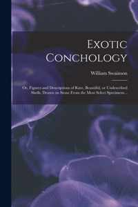 Exotic Conchology; or, Figures and Descriptions of Rare, Beautiful, or Undescribed Shells, Drawn on Stone From the Most Select Specimens ..