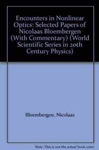 Encounters In Nonlinear Optics - Selected Papers Of Nicolaas Bloembergen (With Commentary)