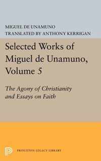 Selected Works of Miguel de Unamuno, V5 - The Agony of Christianity and Essays on Faith