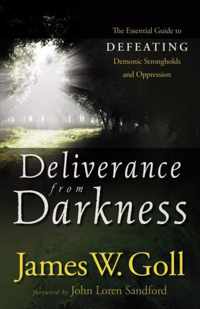 Deliverance from Darkness The Essential Guide To Defeating Demonic Strongholds And Oppression