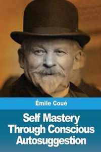 Self Mastery Through Conscious Autosuggestion