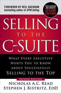 Selling to the C-Suite, Second Edition:  What Every Executive Wants You to Know About Successfully Selling to the Top