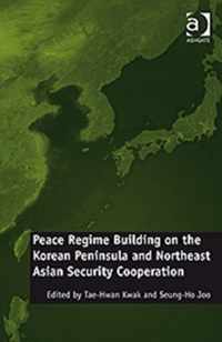 Peace Regime Building on the Korean Peninsula and Northeast Asian Security Cooperation