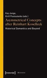 Asymmetrical Concepts After Reinhart Koselleck - Historical Semantics and Beyond