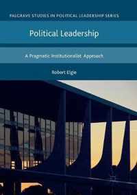 Political Leadership: A Pragmatic Institutionalist Approach