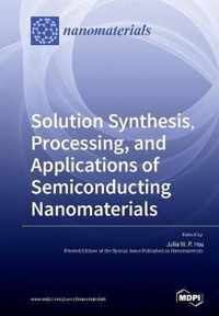 Solution Synthesis, Processing, and Applications of Semiconducting Nanomaterials