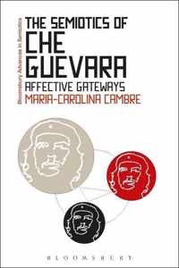 The Semiotics of Che Guevara Affective Gateways Bloomsbury Advances in Semiotics