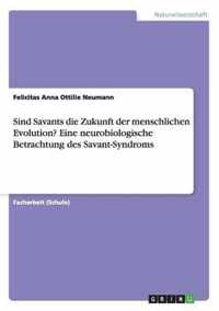 Sind Savants die Zukunft der menschlichen Evolution? Eine neurobiologische Betrachtung des Savant-Syndroms