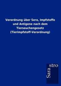 Verordnung uber Sera, Impfstoffe und Antigene nach dem Tierseuchengesetz (Tierimpfstoff-Verordnung)