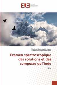 Examen spectroscopique des solutions et des composes de l'iode