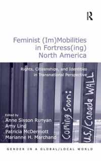 Feminist (Im)Mobilities in Fortress(ing) North America: Rights, Citizenships, and Identities in Transnational Perspective