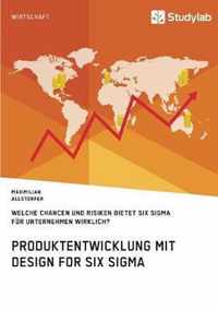 Produktentwicklung mit Design for Six Sigma. Welche Chancen und Risiken bietet Six Sigma fur Unternehmen wirklich?