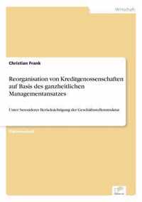 Reorganisation von Kreditgenossenschaften auf Basis des ganzheitlichen Managementansatzes