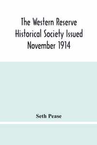 The Western Reserve Historical Society Issued November 1914, Part I Articles Of Incorporation Officers-Membership; Annual Report For 1913-1914, Part Ii Seth Pease'S Journals To And From New Connecticut 1796-1798