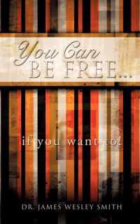 YOU CAN BE FREE...if you want to!