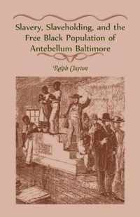 Slavery, Slaveholding, and the Free Black Population of Antebellum Baltimore