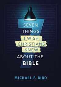 Seven Things I Wish Christians Knew about the Bible