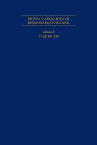 Private Libraries in Renaissance England: A Collection and Catalogue of Tudor and Early Stuart Book-Lists - Volume X Plre 280-299: Volume 562