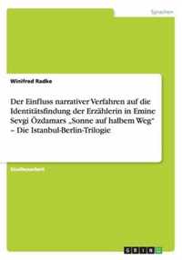 Der Einfluss narrativer Verfahren auf die Identitatsfindung der Erzahlerin in Emine Sevgi OEzdamars  Sonne auf halbem Weg - Die Istanbul-Berlin-Trilogie