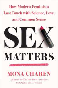 Sex Matters How Modern Feminism Lost Touch with Science, Love, and Common Sense